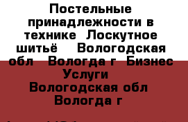 Постельные принадлежности в технике “Лоскутное шитьё“ - Вологодская обл., Вологда г. Бизнес » Услуги   . Вологодская обл.,Вологда г.